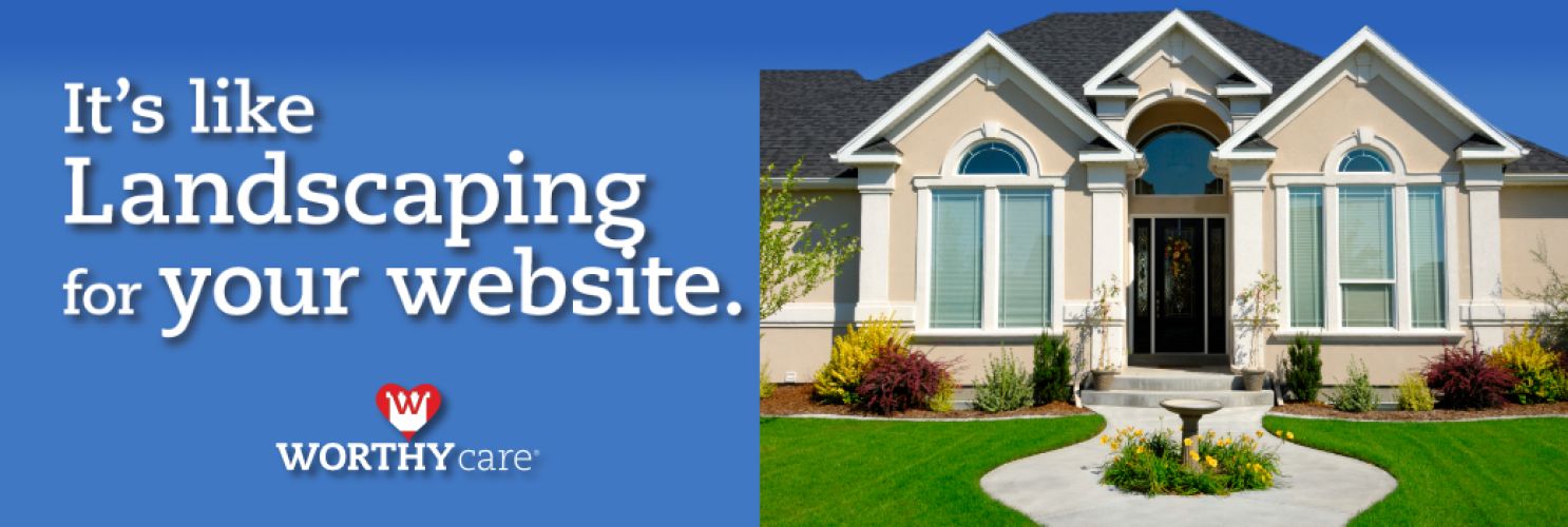 Worthy Care, It's like landscaping for your website.